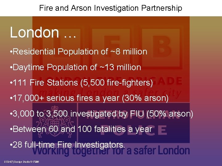 Fire and Arson Investigation Partnership London … • Residential Population of ~8 million •