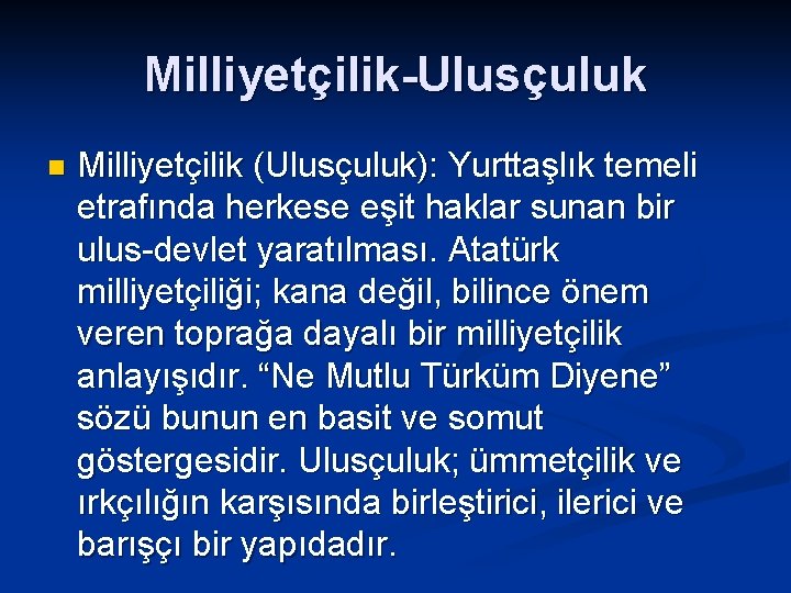 Milliyetçilik-Ulusçuluk n Milliyetçilik (Ulusçuluk): Yurttaşlık temeli etrafında herkese eşit haklar sunan bir ulus-devlet yaratılması.