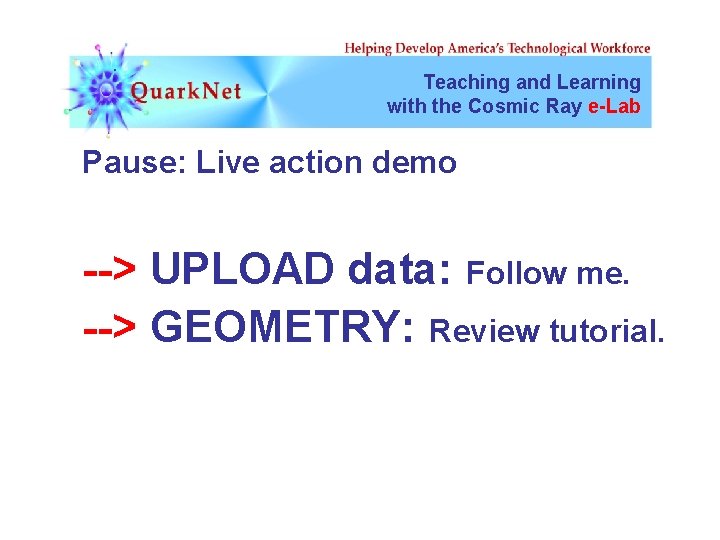 Teaching and Learning with the Cosmic Ray e-Lab Pause: Live action demo --> UPLOAD