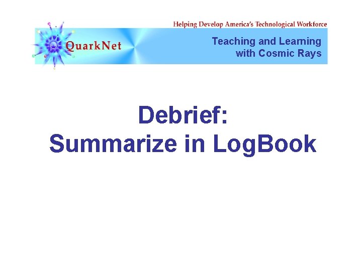 Teaching and Learning with Cosmic Rays Debrief: Summarize in Log. Book 
