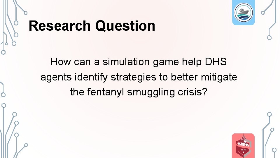 Research Question How can a simulation game help DHS agents identify strategies to better