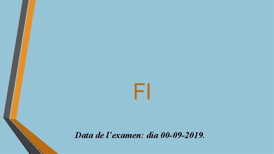 FI Data de l’examen: dia 00 -09 -2019. 