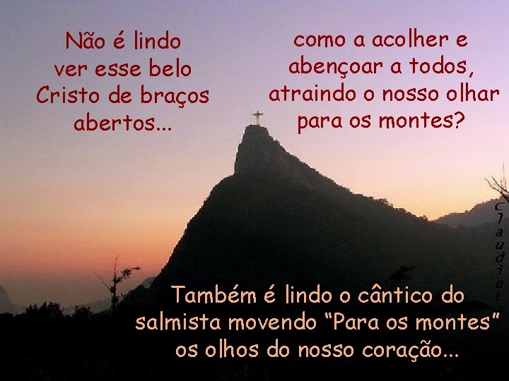 Não é lindo ver esse belo Cristo de braços abertos. . . como a
