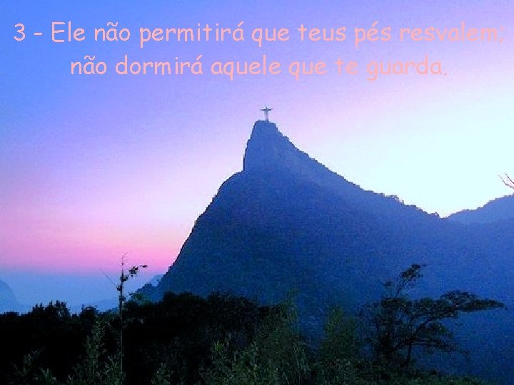 3 - Ele não permitirá que teus pés resvalem; não dormirá aquele que te