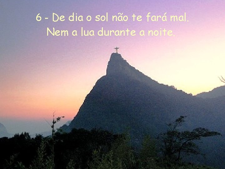 6 - De dia o sol não te fará mal. Nem a lua durante