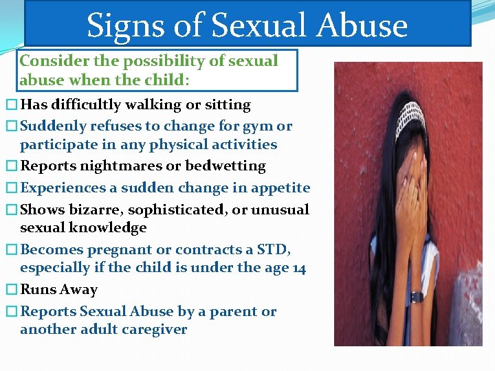 Signs of Sexual Abuse Consider the possibility of sexual abuse when the child: �Has