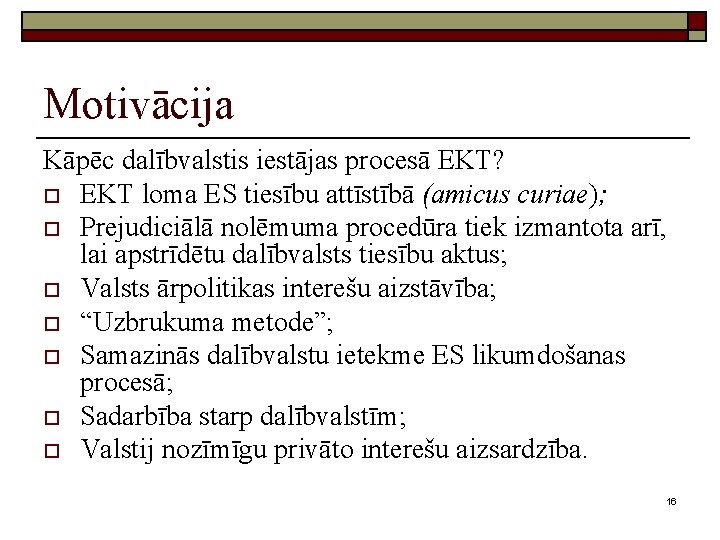 Motivācija Kāpēc dalībvalstis iestājas procesā EKT? o EKT loma ES tiesību attīstībā (amicus curiae);