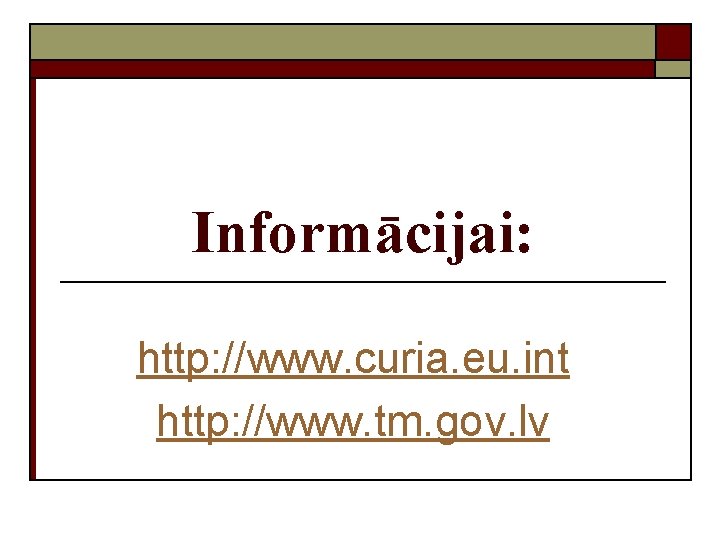 Informācijai: http: //www. curia. eu. int http: //www. tm. gov. lv 