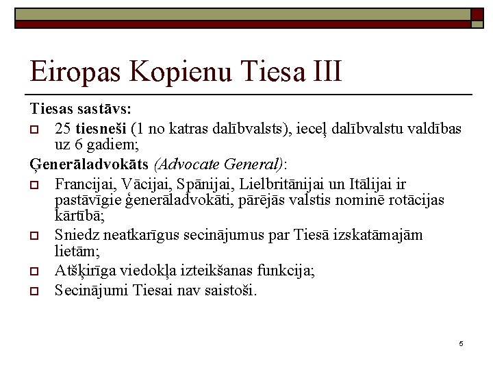 Eiropas Kopienu Tiesa III Tiesas sastāvs: o 25 tiesneši (1 no katras dalībvalsts), ieceļ