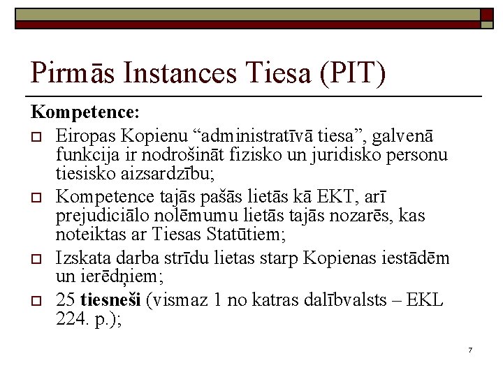 Pirmās Instances Tiesa (PIT) Kompetence: o Eiropas Kopienu “administratīvā tiesa”, galvenā funkcija ir nodrošināt