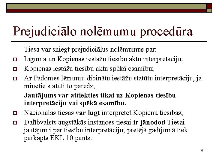 Prejudiciālo nolēmumu procedūra o o o Tiesa var sniegt prejudiciālus nolēmumus par: Līguma un