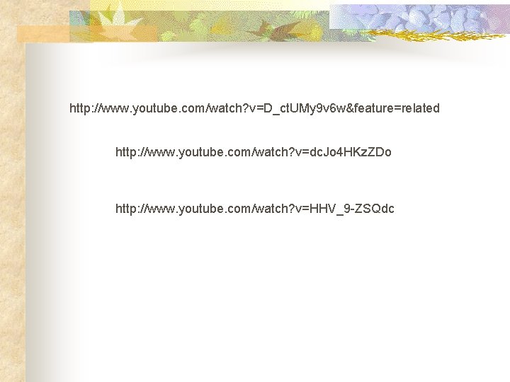 http: //www. youtube. com/watch? v=D_ct. UMy 9 v 6 w&feature=related http: //www. youtube. com/watch?