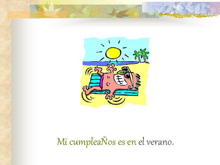 Mi cumpleaÑos es en el verano. 