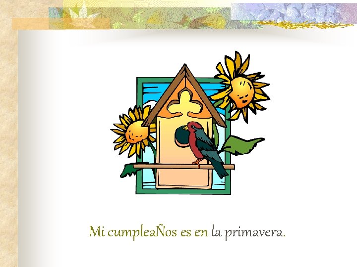 Mi cumpleaÑos es en la primavera. 