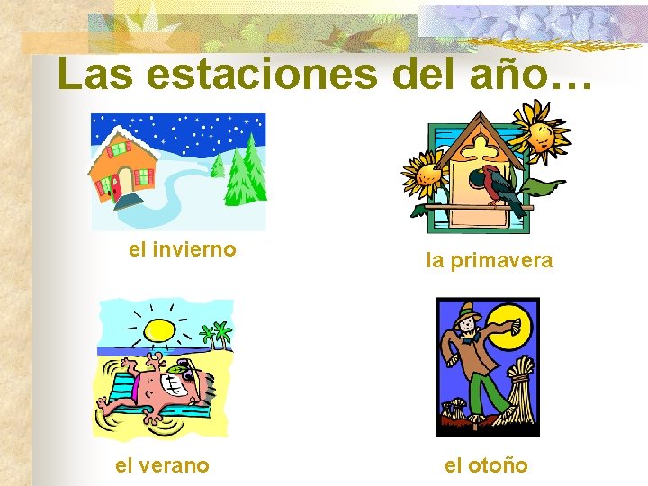 Las estaciones del año… el invierno el verano la primavera el otoño 