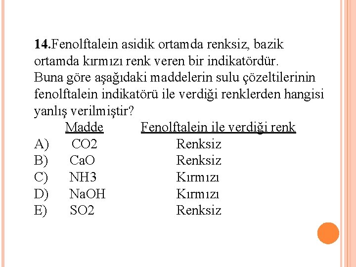 14. Fenolftalein asidik ortamda renksiz, bazik ortamda kırmızı renk veren bir indikatördür. Buna göre