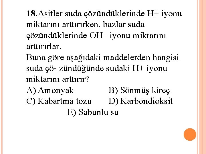 18. Asitler suda çözündüklerinde H+ iyonu miktarını arttırırken, bazlar suda çözündüklerinde OH– iyonu miktarını