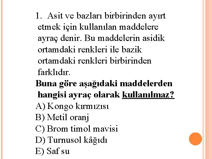 1. Asit ve bazları birbirinden ayırt etmek için kullanılan maddelere ayraç denir. Bu maddelerin