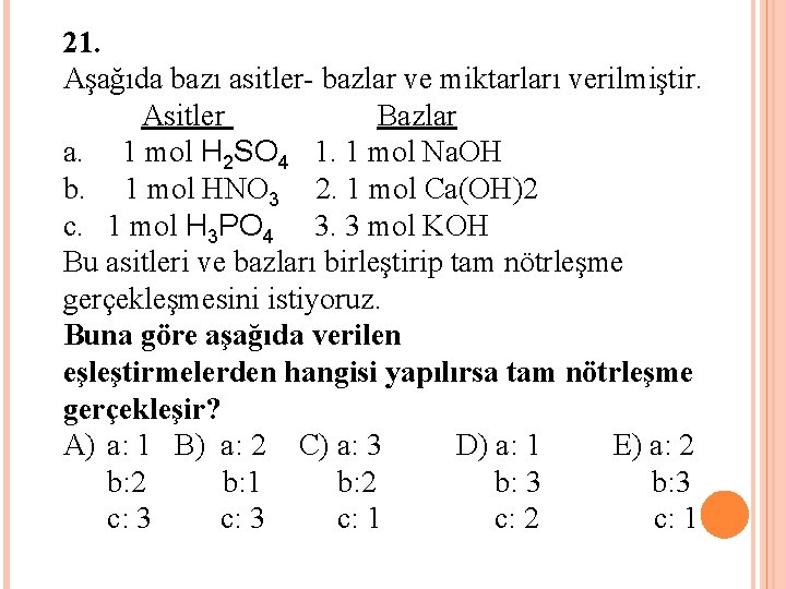 21. Aşağıda bazı asitler- bazlar ve miktarları verilmiştir. Asitler Bazlar a. 1 mol H