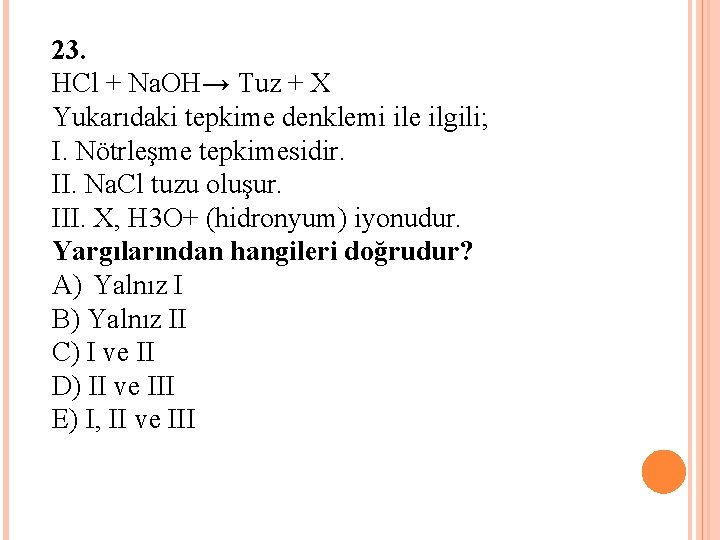 23. HCl + Na. OH→ Tuz + X Yukarıdaki tepkime denklemi ile ilgili; I.