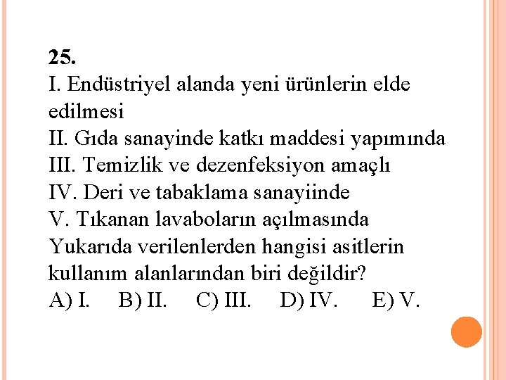 25. I. Endüstriyel alanda yeni ürünlerin elde edilmesi II. Gıda sanayinde katkı maddesi yapımında