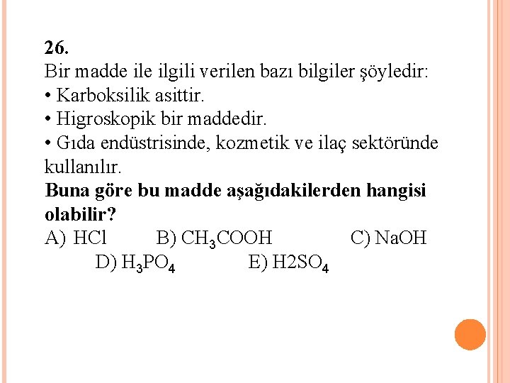 26. Bir madde ilgili verilen bazı bilgiler şöyledir: • Karboksilik asittir. • Higroskopik bir