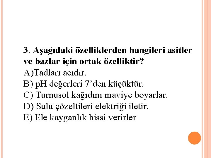 3. Aşağıdaki özelliklerden hangileri asitler ve bazlar için ortak özelliktir? A)Tadları acıdır. B) p.