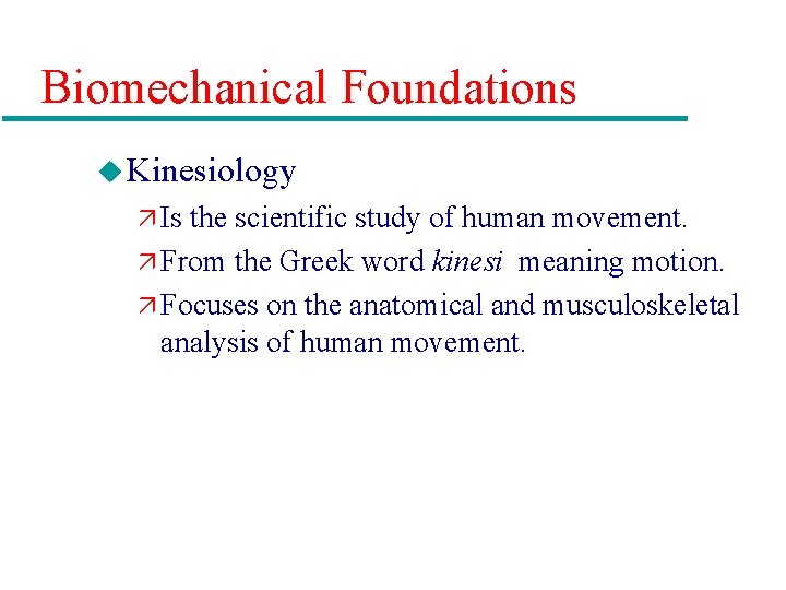 Biomechanical Foundations u Kinesiology ä Is the scientific study of human movement. ä From