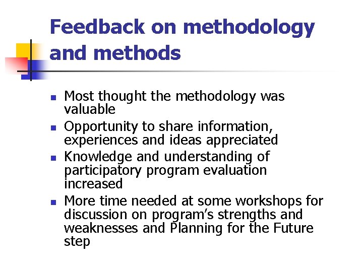 Feedback on methodology and methods n n Most thought the methodology was valuable Opportunity