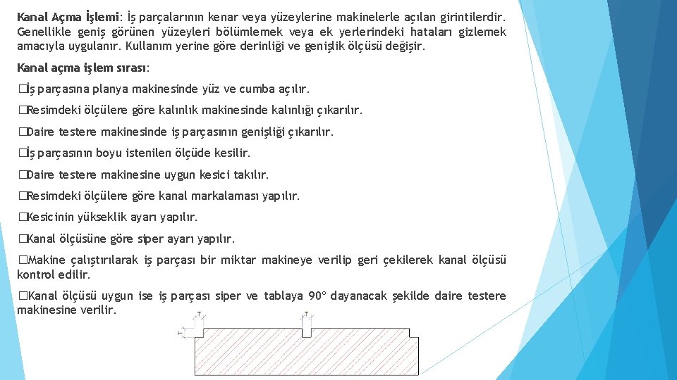 Kanal Açma İşlemi: İş parçalarının kenar veya yüzeylerine makinelerle açılan girintilerdir. Genellikle geniş görünen