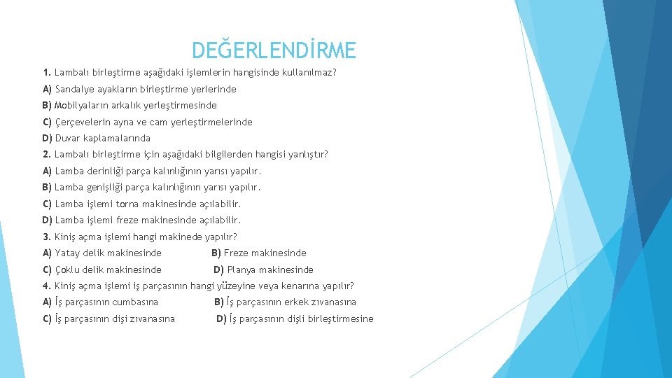 DEĞERLENDİRME 1. Lambalı birleştirme aşağıdaki işlemlerin hangisinde kullanılmaz? A) Sandalye ayakların birleştirme yerlerinde B)