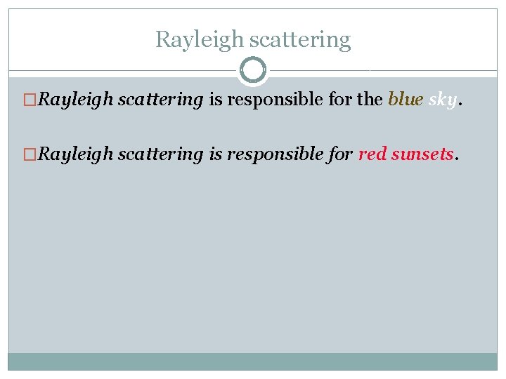 Rayleigh scattering �Rayleigh scattering is responsible for the blue sky. �Rayleigh scattering is responsible
