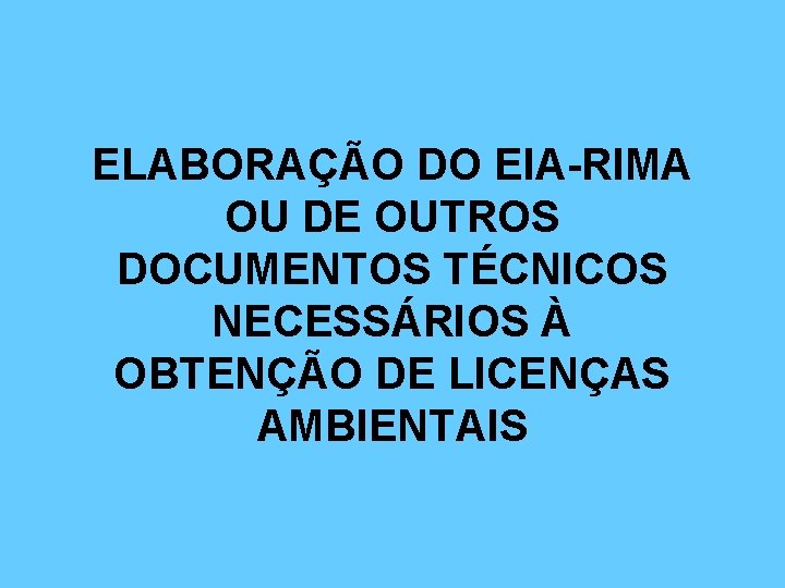 ELABORAÇÃO DO EIA-RIMA OU DE OUTROS DOCUMENTOS TÉCNICOS NECESSÁRIOS À OBTENÇÃO DE LICENÇAS AMBIENTAIS