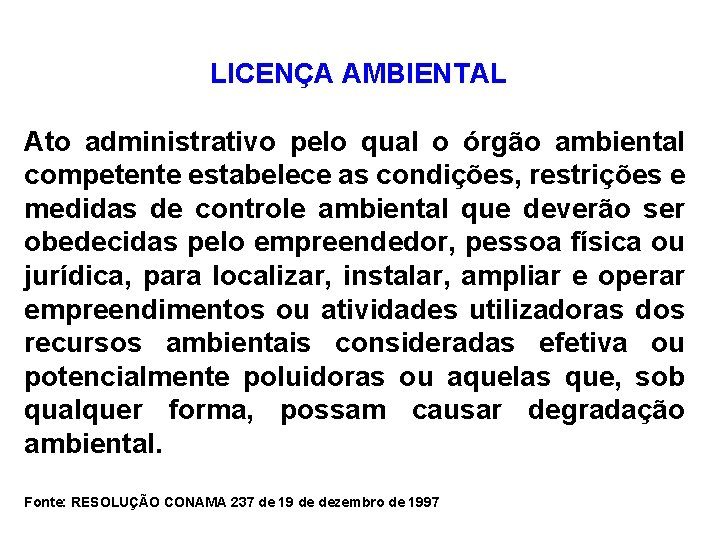 LICENÇA AMBIENTAL Ato administrativo pelo qual o órgão ambiental competente estabelece as condições, restrições