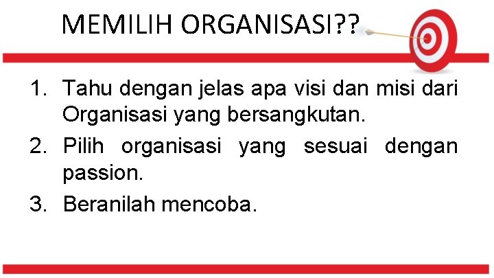 MEMILIH ORGANISASI? ? 1. Tahu dengan jelas apa visi dan misi dari Organisasi yang
