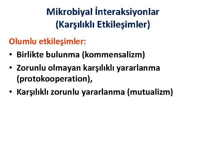 Mikrobiyal İnteraksiyonlar (Karşılıklı Etkileşimler) Olumlu etkileşimler: • Birlikte bulunma (kommensalizm) • Zorunlu olmayan karşılıklı