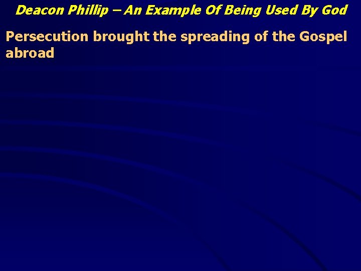 Deacon Phillip – An Example Of Being Used By God Persecution brought the spreading