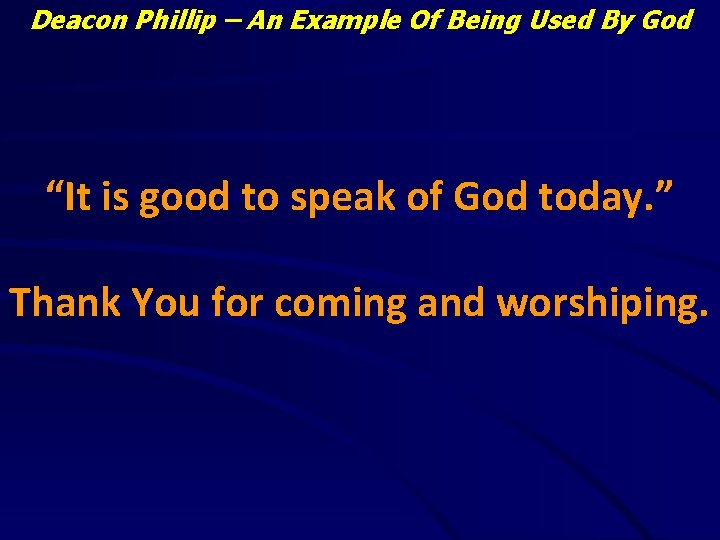 Deacon Phillip – An Example Of Being Used By God “It is good to