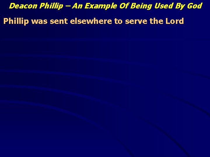 Deacon Phillip – An Example Of Being Used By God Phillip was sent elsewhere