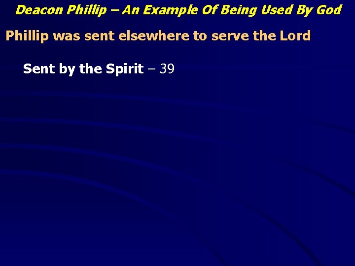 Deacon Phillip – An Example Of Being Used By God Phillip was sent elsewhere