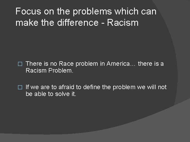 Focus on the problems which can make the difference - Racism � There is