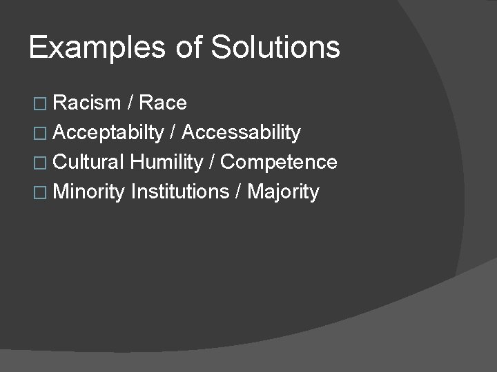 Examples of Solutions � Racism / Race � Acceptabilty / Accessability � Cultural Humility