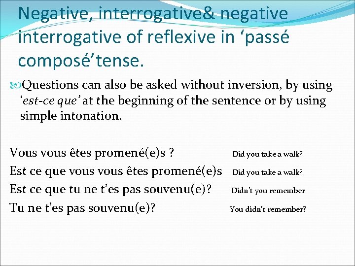 Negative, interrogative& negative interrogative of reflexive in ‘passé composé’tense. Questions can also be asked Negative, interrogative& negative interrogative of reflexive in ‘passé composé’tense. Questions can also be asked