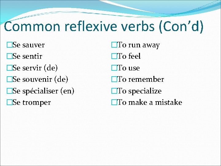 Common reflexive verbs (Con’d) �Se sauver �Se sentir �Se servir (de) �Se souvenir (de) Common reflexive verbs (Con’d) �Se sauver �Se sentir �Se servir (de) �Se souvenir (de)