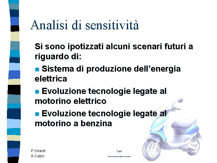 Analisi di sensitività Si sono ipotizzati alcuni scenari futuri a riguardo di: n Sistema