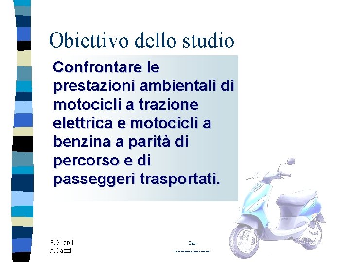 Obiettivo dello studio Confrontare le prestazioni ambientali di motocicli a trazione elettrica e motocicli