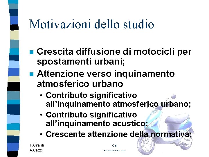 Motivazioni dello studio n n Crescita diffusione di motocicli per spostamenti urbani; Attenzione verso