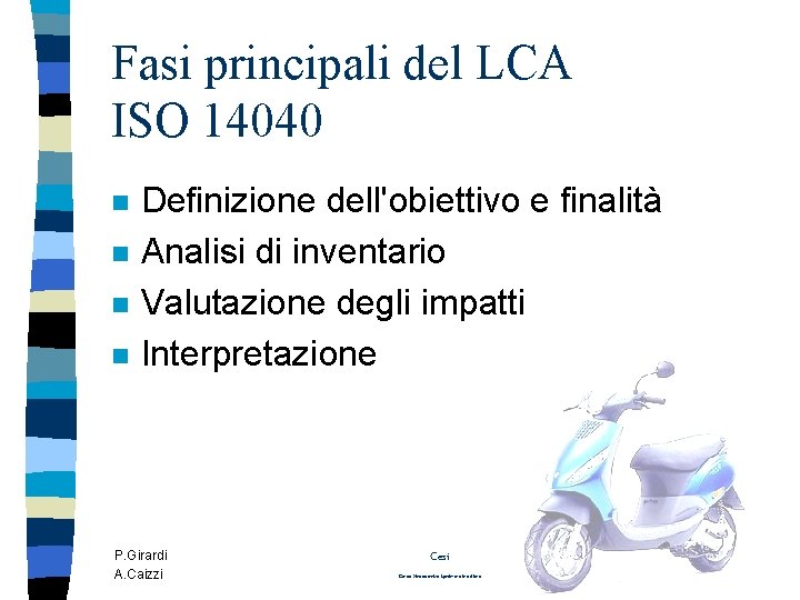 Fasi principali del LCA ISO 14040 n n Definizione dell'obiettivo e finalità Analisi di