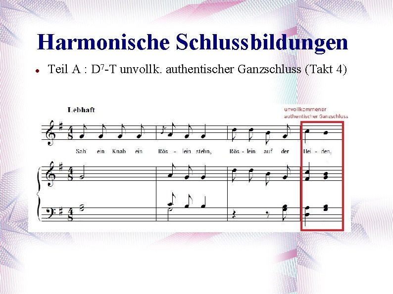 Harmonische Schlussbildungen Teil A : D 7 -T unvollk. authentischer Ganzschluss (Takt 4) 