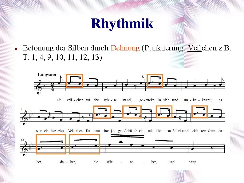 Rhythmik Betonung der Silben durch Dehnung (Punktierung: Veilchen z. B. T. 1, 4, 9,
